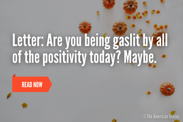 Are you being gaslit by all of the positivity today?